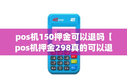 pos机150押金可以退吗【pos机押金298真的可以退回么】
