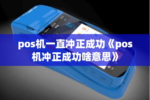 pos机一直冲正成功《pos机冲正成功啥意思》