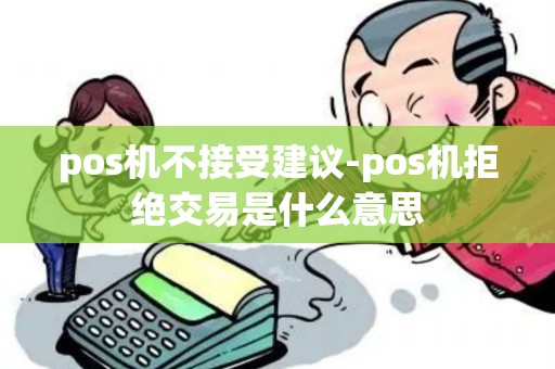 pos机不接受建议-pos机拒绝交易是什么意思