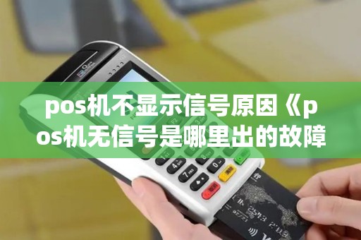 pos机不显示信号原因《pos机无信号是哪里出的故障》