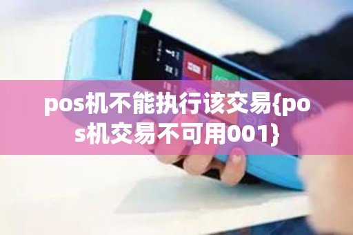 pos机不能执行该交易{pos机交易不可用001}