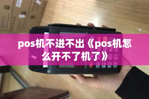 pos机不进不出《pos机怎么开不了机了》