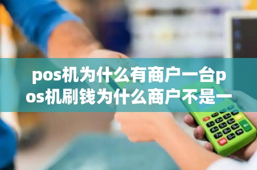 pos机为什么有商户一台pos机刷钱为什么商户不是一个