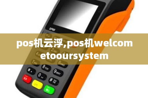 pos机云浮,pos机welcometooursystem