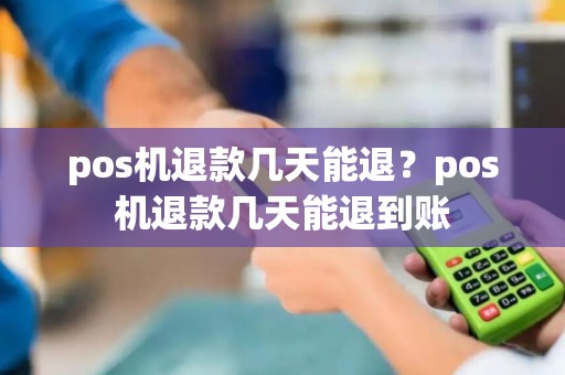 pos机退款几天能退？pos机退款几天能退到账