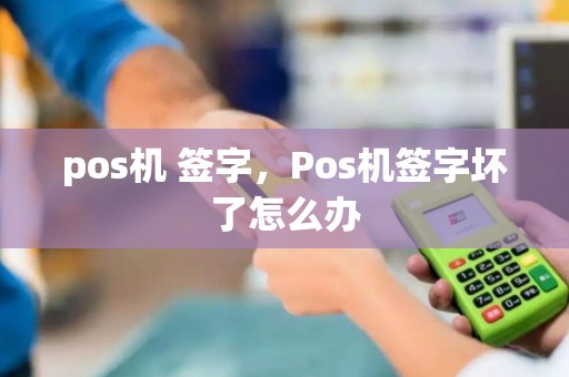 pos机 签字，Pos机签字坏了怎么办