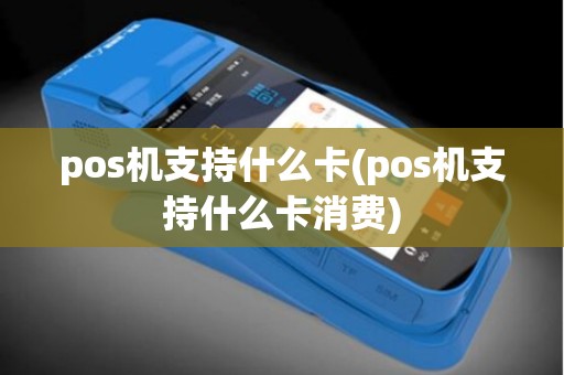 pos机支持什么卡(pos机支持什么卡消费)