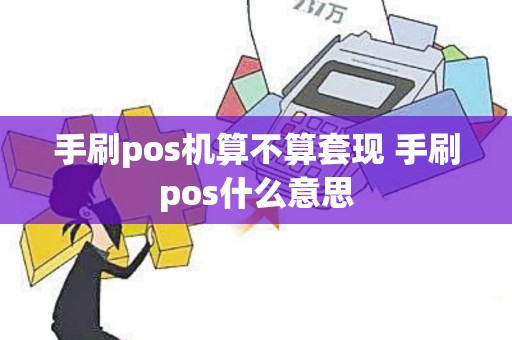 手刷pos机算不算套现 手刷pos什么意思