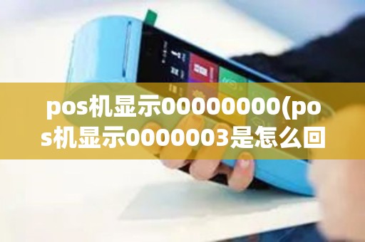pos机显示00000000(pos机显示0000003是怎么回事)