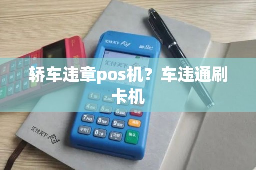轿车违章pos机？车违通刷卡机
