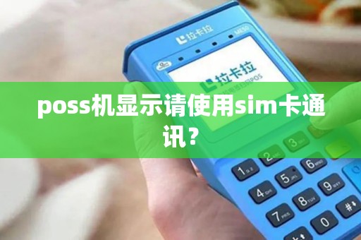 poss机显示请使用sim卡通讯？