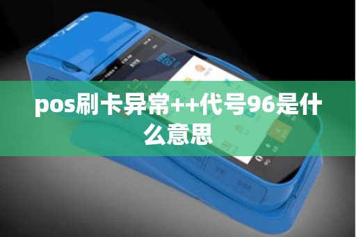 pos刷卡异常++代号96是什么意思