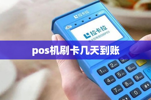 pos机刷卡几天到账 pos机刷卡几天到账