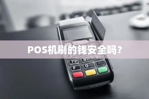 POS机刷的钱安全吗? POS机刷的钱安全吗?