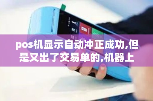 pos机显示自动冲正成功,但是又出了交易单的,机器上也有...