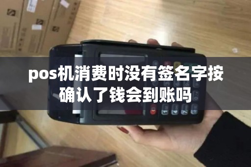 pos机消费时没有签名字按确认了钱会到账吗