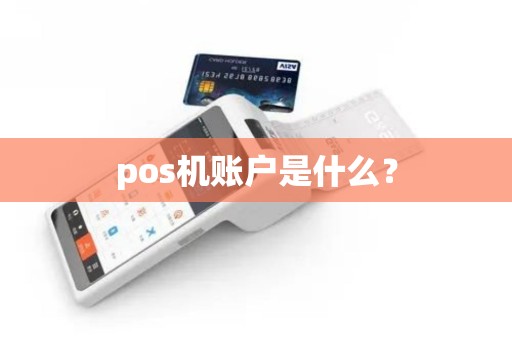 pos机账户是什么? pos机账户是什么?