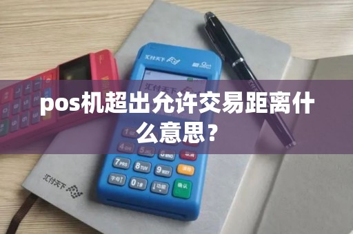 pos机超出允许交易距离什么意思？