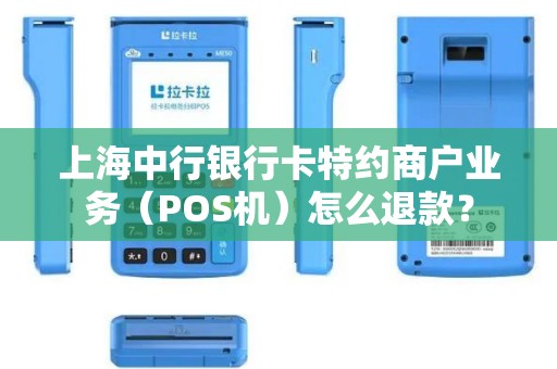 上海中行银行卡特约商户业务(POS机)怎么退款? 上海中行银行卡特约商户业务(POS机)怎么退款?