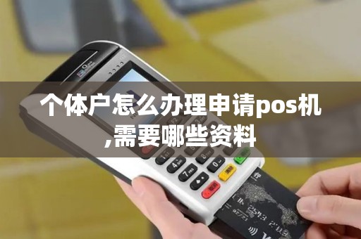 个体户怎么办理申请pos机,需要哪些资料