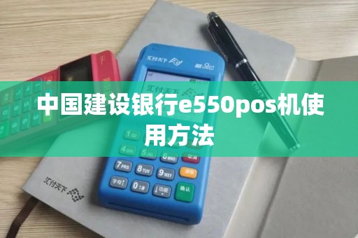 中国建设银行e550pos机使用方法