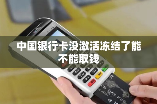 中国银行卡没激活冻结了能不能取钱
