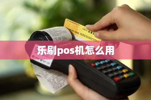 乐刷pos机怎么用