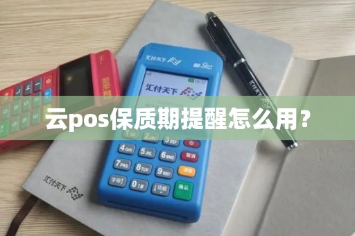 云pos保质期提醒怎么用? 云pos保质期提醒怎么用?