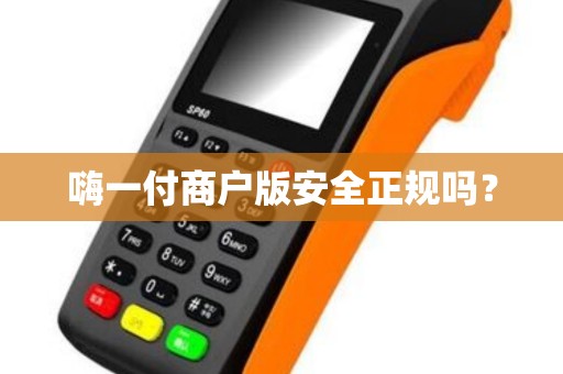 嗨一付商户版安全正规吗? 嗨一付商户版安全正规吗?