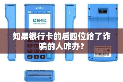 如果银行卡的后四位给了诈骗的人咋办？