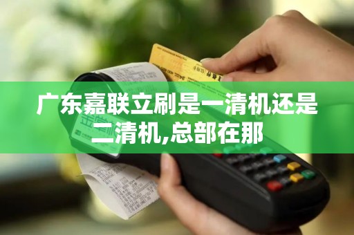 广东嘉联立刷是一清机还是二清机,总部在那