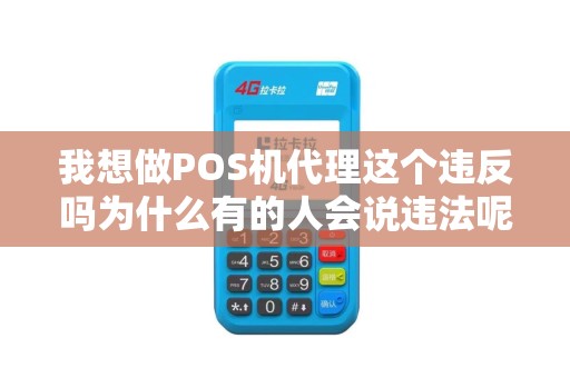 我想做POS机代理这个违反吗为什么有的人会说违法呢