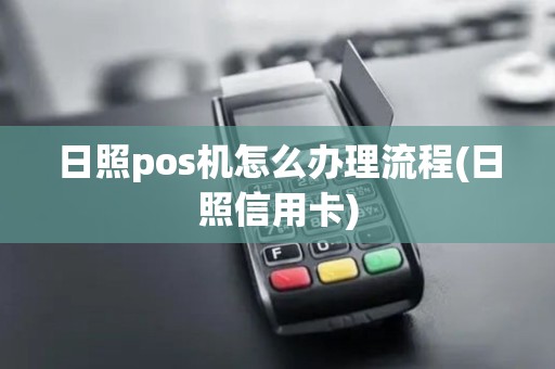 日照pos机怎么办理流程(日照信用卡) 日照pos机怎么办理流程(日照信用卡)