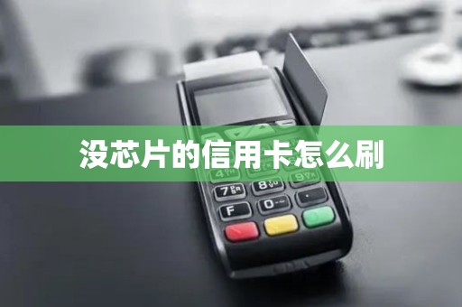 没芯片的信用卡怎么刷 没芯片的信用卡怎么刷