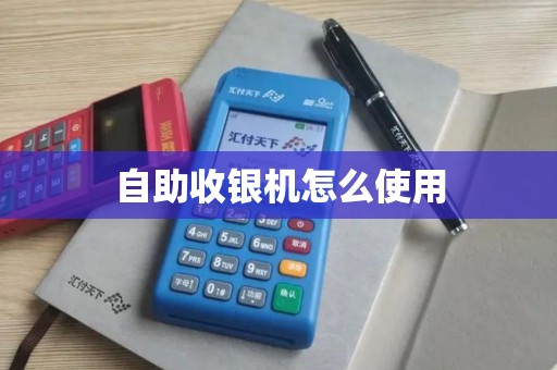 自助收银机怎么使用 自助收银机怎么使用