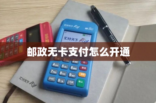 邮政无卡支付怎么开通 邮政无卡支付怎么开通