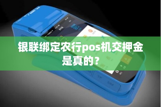 银联绑定农行pos机交押金是真的? 银联绑定农行pos机交押金是真的?