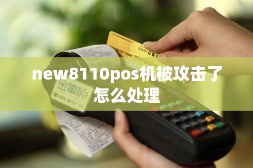 new8110pos机被攻击了怎么处理