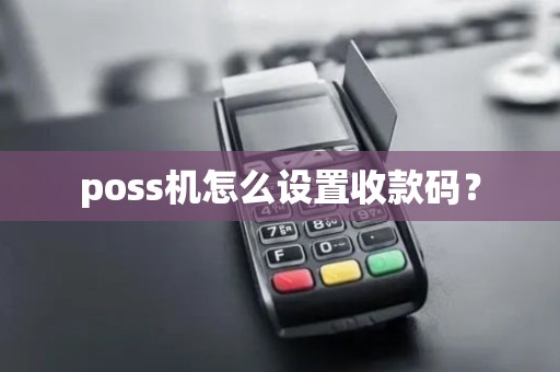 poss机怎么设置收款码? poss机怎么设置收款码?
