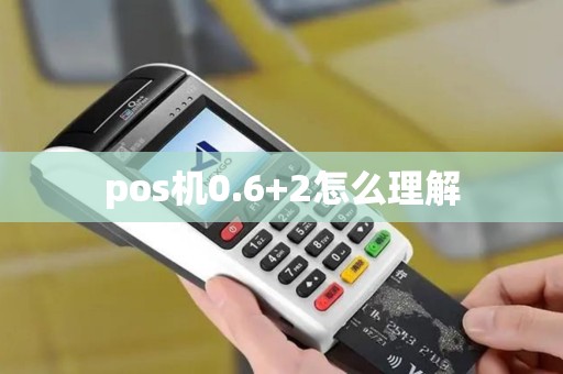 pos机0.6+2怎么理解 pos机0.6+2怎么理解