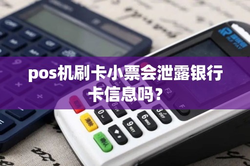 pos机刷卡小票会泄露银行卡信息吗？