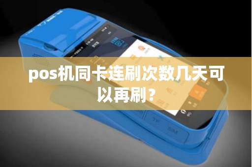 pos机同卡连刷次数几天可以再刷？