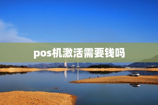 pos机激活需要钱吗