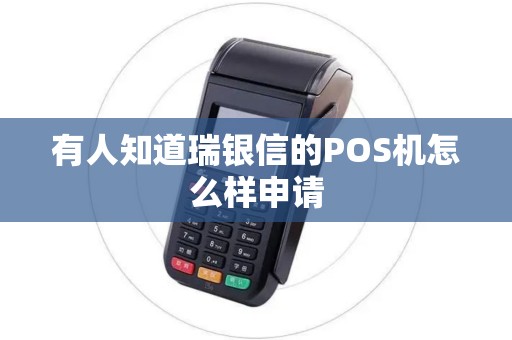 有人知道瑞银信的POS机怎么样申请