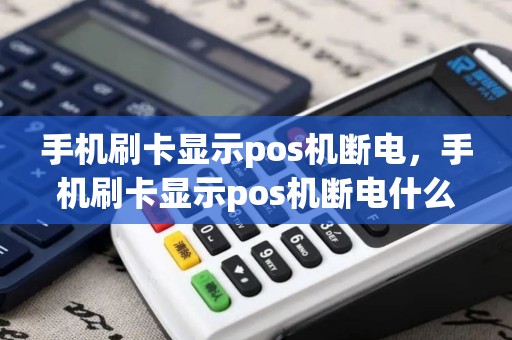 手机刷卡显示pos机断电，手机刷卡显示pos机断电什么意思