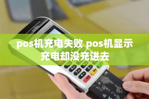 pos机充电失败 pos机显示充电却没充进去