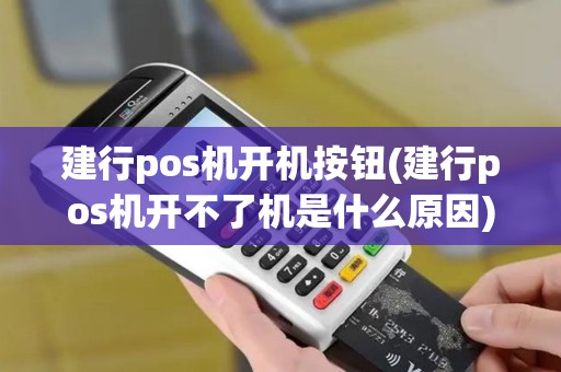 建行pos机开机按钮(建行pos机开不了机是什么原因)