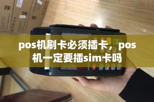 pos机刷卡必须插卡，pos机一定要插sim卡吗