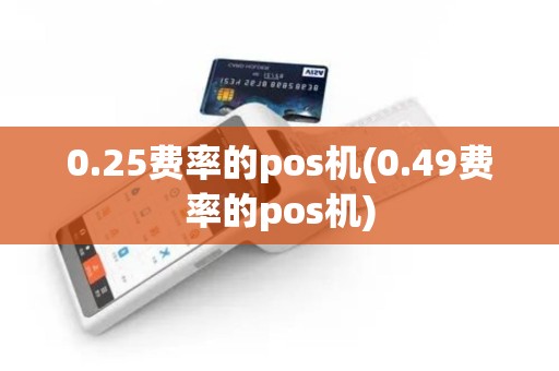0.25费率的pos机(0.49费率的pos机)