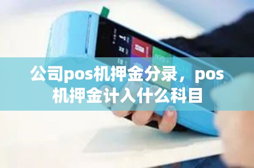 公司pos机押金分录，pos机押金计入什么科目